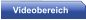 Videobereich