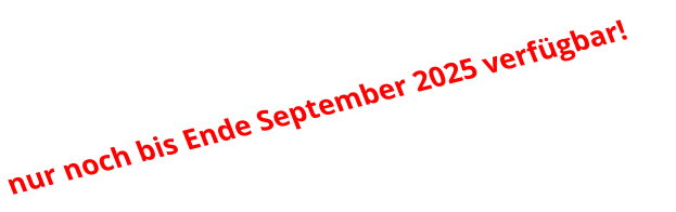 nur noch bis Ende September 2025 verfügbar!