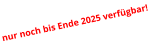 nur noch bis Ende 2025 verfügbar!