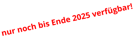 nur noch bis Ende 2025 verfügbar!